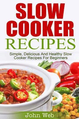bokomslag Slow Cooker: Slow Cooker Recipes - Simple, Delicious And Healthy Slow Cooker Recipes For Beginners