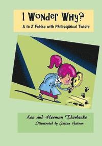 bokomslag I Wonder Why?: A to Z Fables with Philosophical Twists