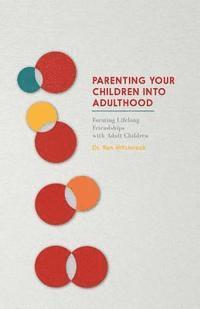 bokomslag Parenting Your Children Into Adulthood: Forming Lifelong Friendships with Adult Children