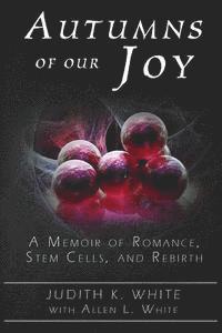 bokomslag Autumns of Our Joy: A Memoir of Romance, Stem Cells, and Rebirth