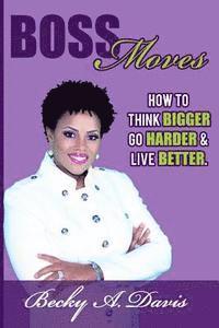 Boss Moves: How to think bigger, go harder and live better 1