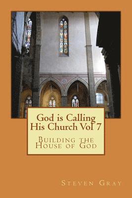Steven Gray - God is Calling His Church Vol 7: Building the House of God, Häftad