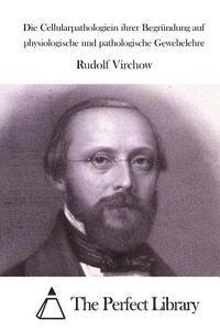 Rudolf Virchow, The Perfect Library - Die Cellularpathologiein ihrer Begründung auf physiologische und pathologische Gewebelehre, Häftad