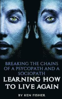 Breaking The Chains Of A Psycopath And A Sociopath: Learning How to Live Again 1