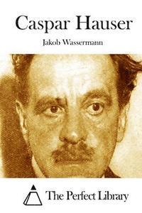 Jakob Wassermann, The Perfect Library - Caspar Hauser, Häftad