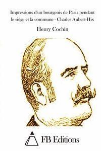 bokomslag Impressions d'Un Bourgeois de Paris Pendant Le Siège Et La Commune - Charles Aubert-Hix
