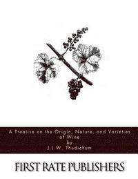 bokomslag A Treatise on the Origin, Nature, and Varieties of Wine