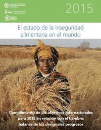bokomslag El Estado de la Inseguridad Alimentaria en el Mundo 2015: Cumplimiento de los objetivos internacionales para 2015 en relación con el hambre: balance d