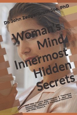 Woman's Mind Innermost Hidden Secrets: New 21st Century Psychological & Theological Discoveries With JFML Theory 1