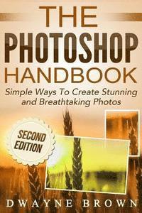 bokomslag The Photoshop Handbook: Simple Ways to Create Visually Stunning and Breathtaking Photos