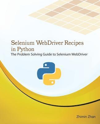 Selenium Webdriver Recipes in Python: The Problem Solving Guide to Selenium Webdriver in Python 1