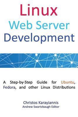 Christos Karayiannis, Andrew Swartzbaugh - Linux Web Server Development: A Step-by-Step Guide for Ubuntu, Fedora and other Linux Distributions (Colored Edition), Häftad