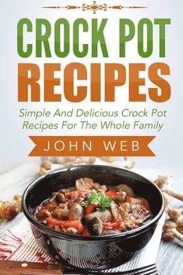 bokomslag Crock Pot: Crock Pot Recipes - Simple And Delicious Crock Pot Recipes For The Whole Family