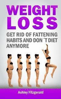 bokomslag Weight Loss: Get Rid of Fattening Habits and Don¿t Diet Anymore:: Substitute the fattening habits for weight losing habits. For eve
