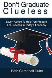 bokomslag Don't Graduate Clueless: Expert Advice To Help You Prepare For Success In Today's Economy