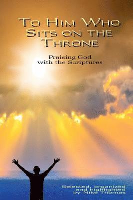 Mike Thomas - To Him Who Sits on the Throne: Praising God with the Scriptures, Häftad