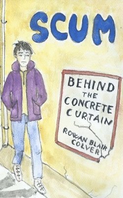 Rowan Blair Colver - Scum: Behind The Concrete Curtain, Häftad