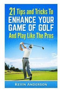 Kevin Anderson - 21 Tips & Tricks To Enhance Your Game Of Golf And Play Like The Pros, Häftad