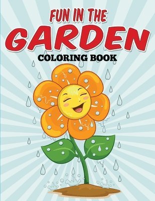 Fun In The Garden Coloring Book: Flower Coloring Fun 1