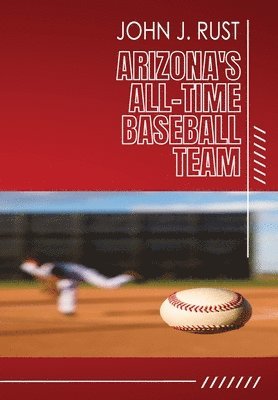 John J Rust, John J. Rust - Arizona's All-Time Baseball Team, Häftad