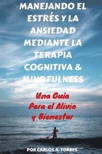 bokomslag Manejando el Estres y la Ansiedad Mediante Terapia Cognitiva & Mindfulness: Una Guía Para El Alivio Y Bienestar