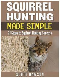 bokomslag Squirrel Hunting Made Simple: 21 Steps to Squirrel Hunting Success