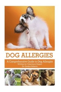 bokomslag Dog Allergies: A Comprehensive Guide to Dog Allergies