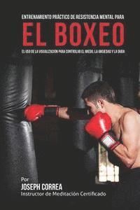 bokomslag Entrenamiento Practico de Resistencia Mental para el boxeo: El uso de la visualizacion para controlar el miedo, la ansiedad y la duda