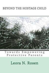 bokomslag Beyond the Hostage Child: Towards Empowering Protective Parents