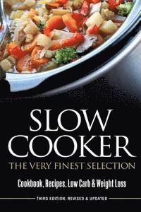 Slow Cooker: The Very Finest Selection - Cookcook, Recipes, Low Carb & Weight Loss