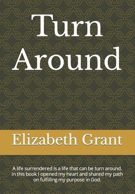 bokomslag Turn around: A life surrendered is a life that can be turn around. In this book I opened my heart and shared my path on fulfilling