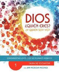 Parte 1 - Dios Quien Eres? Y Quien Soy Yo?: Experimentar a Dios Con Sus Nombres Hebreos 1