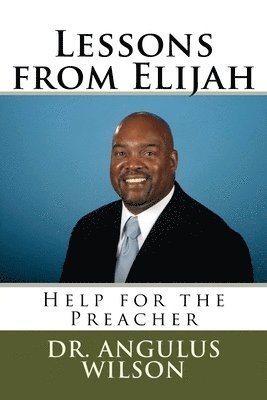 Angulus D. Wilson - Lessons from Elijah: Help for the Preacher, Häftad