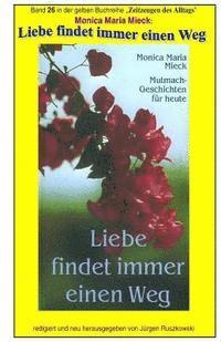 Monica Maria Mieck, Juergen Ruszkowski - Liebe findet immer einen Weg - Mutmachgeschichten fuer heute: Band 26 in der gelben Buchreihe bei Juergen Ruszkowski, Häftad