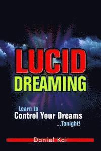 Lucid Dreaming: Learn to Control Your Dreams...Tonight! 1