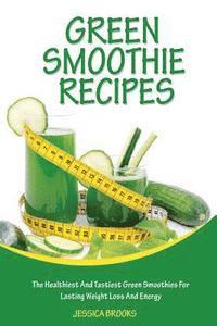 bokomslag Green Smoothie Recipes: The Healthiest And Tastiest Green Smoothies For Lasting Weight Loss And Energy