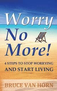 bokomslag Worry No More! 4 Steps to Stop Worrying and Start Living