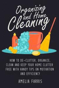 bokomslag Organizing and Home Cleaning: How to De-clutter, Organize, Clean and Keep Your Home Clutter Free with Handy Tips on Motivation and Efficiency