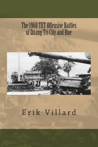 bokomslag The 1968 TET Offensive Battles of Quang Tri City and Hue