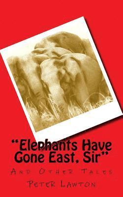 Elephants Have Gone East, Sir: And Other Tales 1