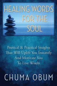 bokomslag Healing Words for the Soul: Poetical & Practical Insights That Will Uplift You Instantly and Motivate You To Live Wisely