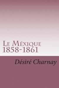 Desire Charnay - Le Mexique 1858-1861: Souvenirs et impressions de voyages, Häftad