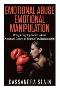 bokomslag Emotional Abuse: Emotional Manipulation: Recognizing Top Tactics to Gain Power and Control of Your Self and Relationships
