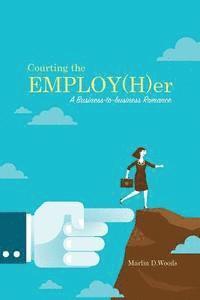 Courting the EMPLOY(H)er: A Business-to-business Romance 1