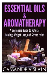 bokomslag Essential Oils & Aromatherapy: Beginners Guide to Natural Healing, Weight Loss, and Stress Relief; Longevity, Vitality & Recipes
