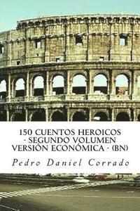 150 Cuentos Heroicos - Segundo Volumen - BN: Segundo Volumen del Sexto Libro de la Serie 365 Cuentos Infantiles y Juveniles 1