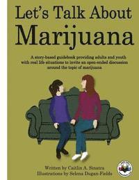 Caitlin A. Sinatra - Let's Talk About Marijuana: A story-based guidebook providing adults and youth with real life situations to invite an open-ended discussion around, Häftad