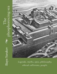 bokomslag The phosphorescing sea: Legends, myths, epos, philosophy, ethical collisions, people.