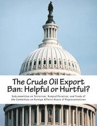 The Crude Oil Export Ban: Helpful or Hurtful? 1