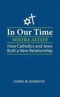 bokomslag In Our Time (Nostra Aetate): How Catholics and Jews Built a New Relationship